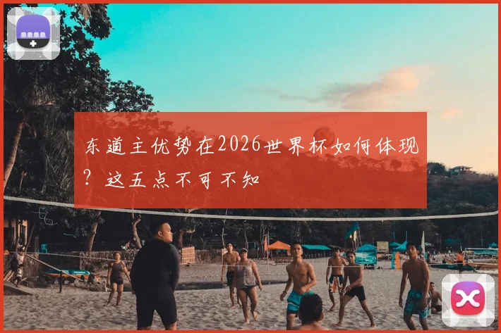东道主优势在2026世界杯如何体现？这五点不可不知