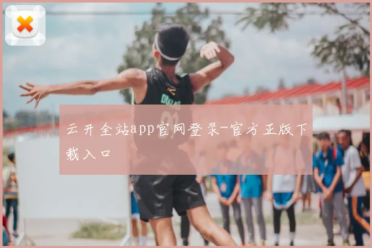云开全站app官网登录-官方正版下载入口
