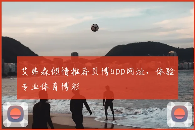 艾弗森倾情推荐贝博app网址，体验专业体育博彩