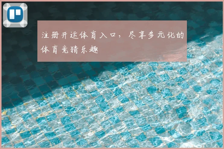 注册开运体育入口，尽享多元化的体育竞猜乐趣
