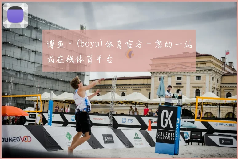 博鱼·(boyu)体育官方 - 您的一站式在线体育平台