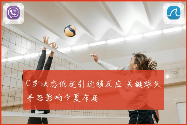 C罗状态低迷引连锁反应 关键球失手恐影响今夏布局