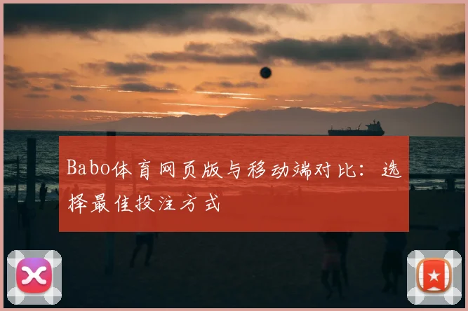 Babo体育网页版与移动端对比：选择最佳投注方式