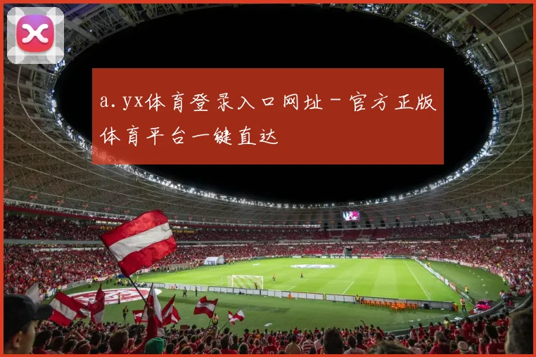 a.yx体育登录入口网址 - 官方正版体育平台一键直达