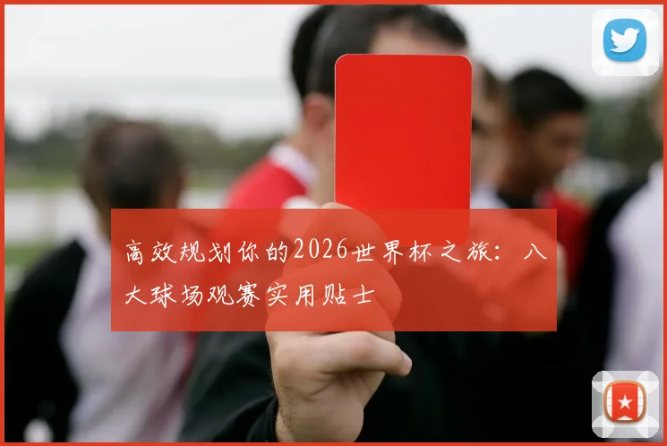 高效规划你的2026世界杯之旅：八大球场观赛实用贴士