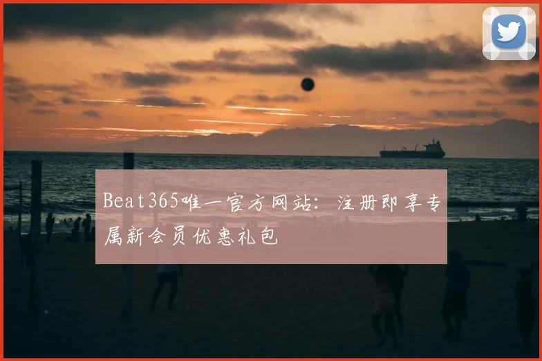 Beat365唯一官方网站：注册即享专属新会员优惠礼包