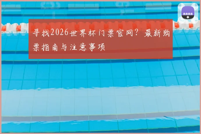 寻找2026世界杯门票官网？最新购票指南与注意事项